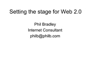 Setting the stage for Web 2.0 Phil Bradley Internet Consultant [email_address] 