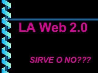 LA Web 2.0 SIRVE O NO??? 