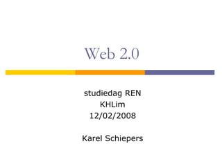 Web 2.0 studiedag REN KHLim 12/02/2008 Karel Schiepers 