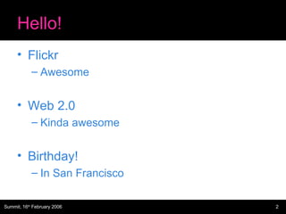 Hello! <ul><li>Flickr </li></ul><ul><ul><li>Awesome </li></ul></ul><ul><li>Web 2.0 </li></ul><ul><ul><li>Kinda awesome </l...