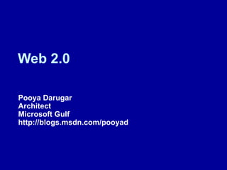 Web 2.0 Pooya Darugar Architect Microsoft Gulf http://blogs.msdn.com/pooyad 
