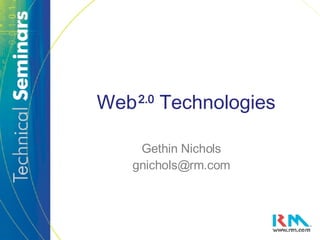 Web   2.0  Technologies Gethin Nichols [email_address] 