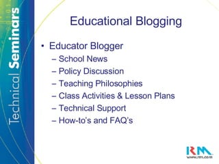 Educational Blogging Educator Blogger School News Policy Discussion Teaching Philosophies Class Activities & Lesson Plans Technical Support How-to’s and FAQ’s 
