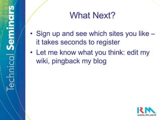 What Next? Sign up and see which sites you like – it takes seconds to register Let me know what you think: edit my wiki, pingback my blog 