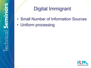 Digital Immigrant Small Number of Information Sources Uniform processing 