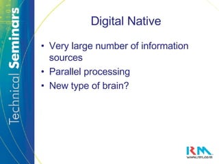 Digital Native Very large number of information sources Parallel processing New type of brain? 