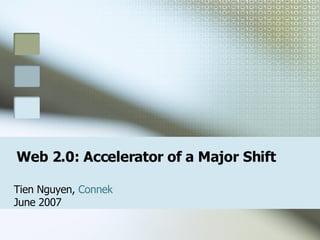 Tien Nguyen,  Connek June 2007 Web 2.0: Accelerator of a Major Shift 