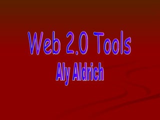 Web 2.0 Tools Aly Aldrich 