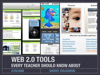 WEB 2.0 TOOLS
EVERY TEACHER SHOULD KNOW ABOUT
2/29/2008        SHERRY ZIOLKOWSKI