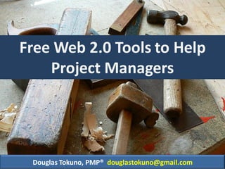 Free Web 2.0 Tools to Help
    Project Managers




 Douglas Tokuno, PMP® douglastokuno@gmail.com
 