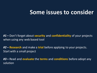 Some issues to consider


#1 – Don’t forget about security and confidentiality of your projects
when using any web based t...