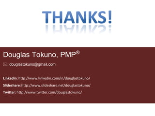 ®
Douglas Tokuno, PMP
: douglastokuno@gmail.com


Linkedin: http://www.linkedin.com/in/douglastokuno/
Slideshare: http://...