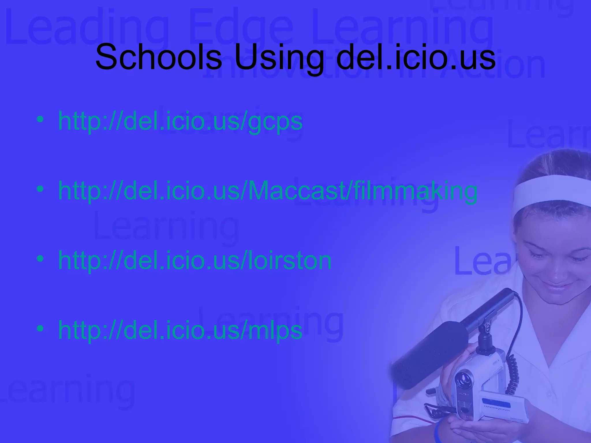 Schools Using del.icio.us http://del.icio.us/gcps http://del.icio.us/Maccast/filmmaking http://del.icio.us/loirston http://del.icio.us/mlps 