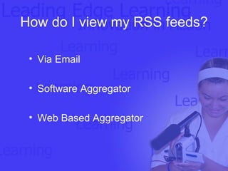How do I view my RSS feeds? Via Email Software Aggregator Web Based Aggregator 