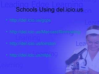 Schools Using del.icio.us http://del.icio.us/gcps http://del.icio.us/Maccast/filmmaking http://del.icio.us/loirston http://del.icio.us/mlps 