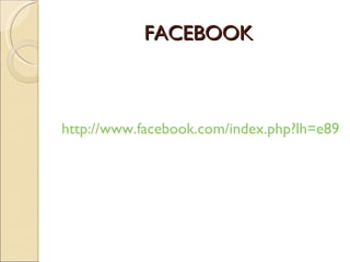 FACEBOOK http://www.facebook.com/index.php?lh=e895f73b08185e53527916d5ed645539& 