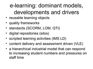 e-learning: dominant models, developments and drivers <ul><li>reusable learning objects </li></ul><ul><li>quality framewor...