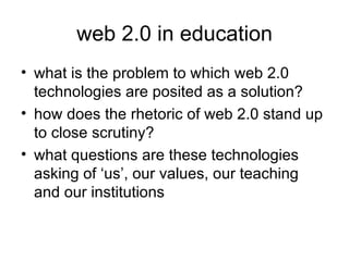 web 2.0 in education <ul><li>what is the problem to which web 2.0 technologies are posited as a solution? </li></ul><ul><l...