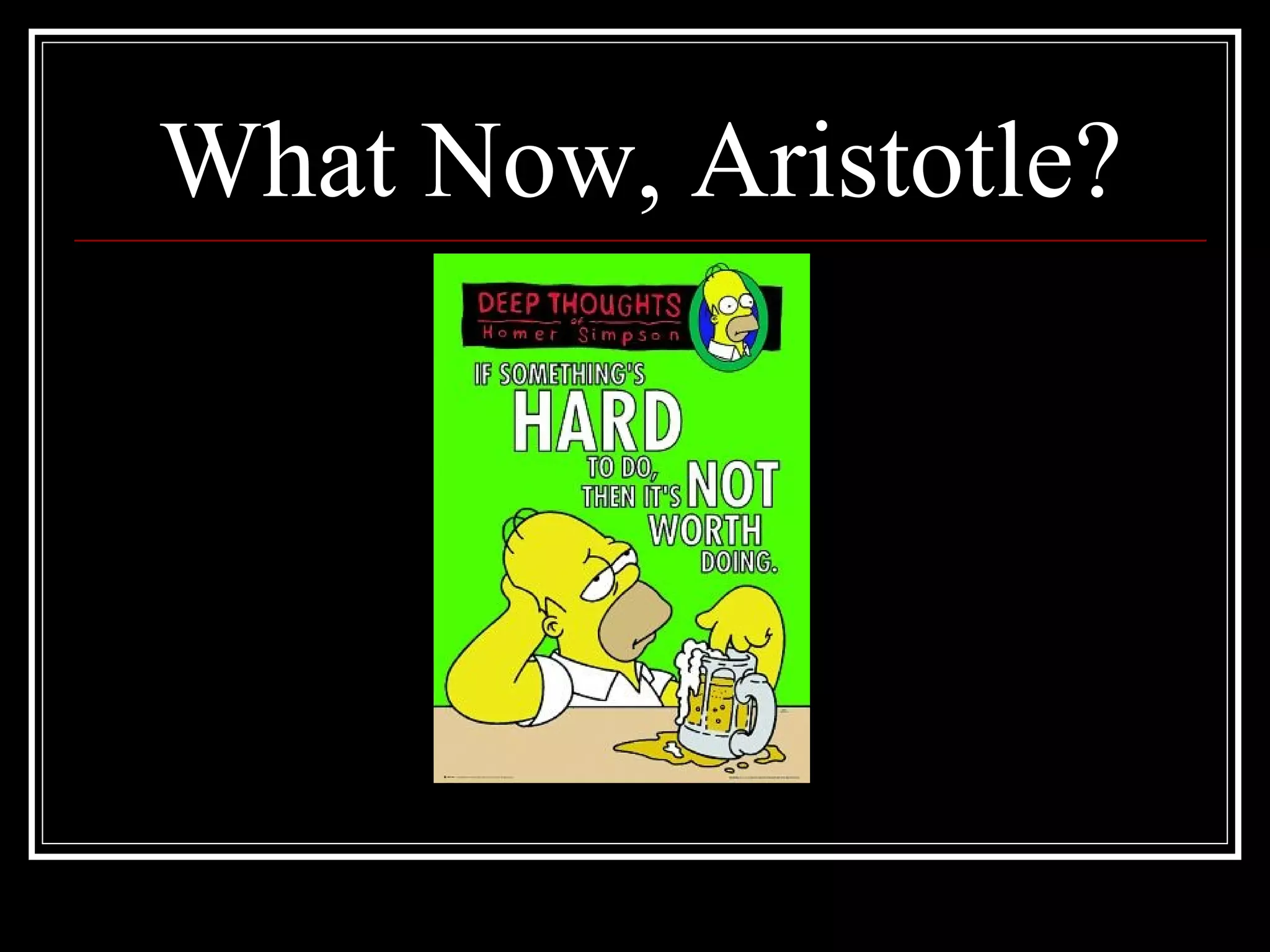 What Now, Aristotle? 