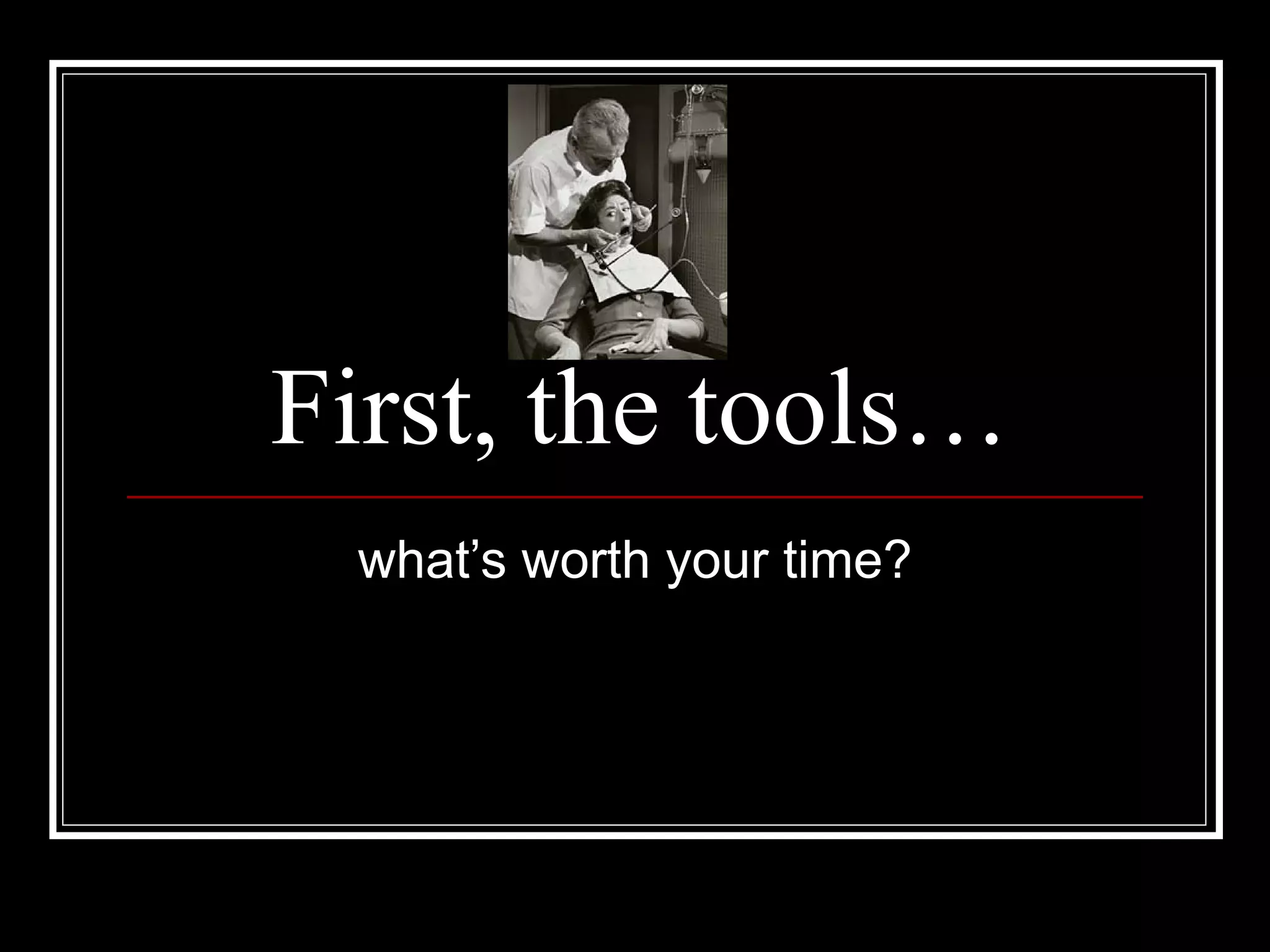 First, the tools… what’s worth your time? 