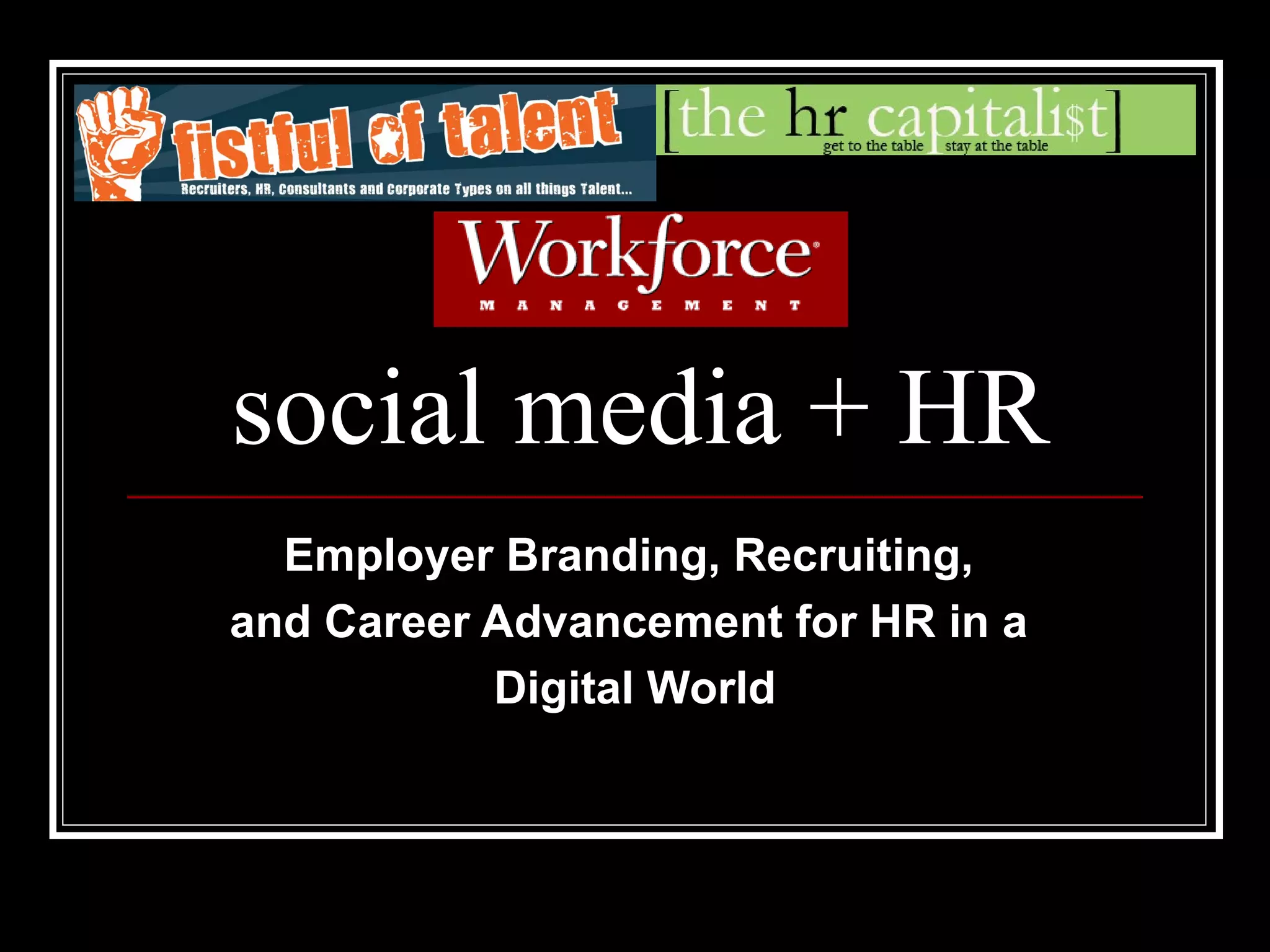 social media + HR Employer Branding, Recruiting,  and Career Advancement for HR in a  Digital World 