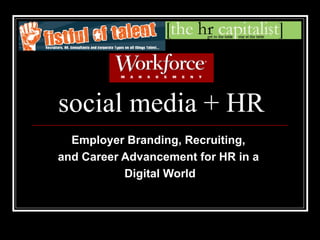social media + HR Employer Branding, Recruiting,  and Career Advancement for HR in a  Digital World 
