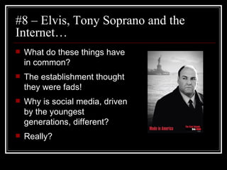 #8 – Elvis, Tony Soprano and the Internet… What do these things have in common? The establishment thought they were fads! Why is social media, driven by the youngest generations, different? Really? 