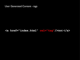 User Generated Content - tags <a href=“index.html” rel=“tag” /> text </a>