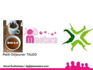 David Guillocheau / dg@jobmeeters.com Petit-Déjeuner TALEO 