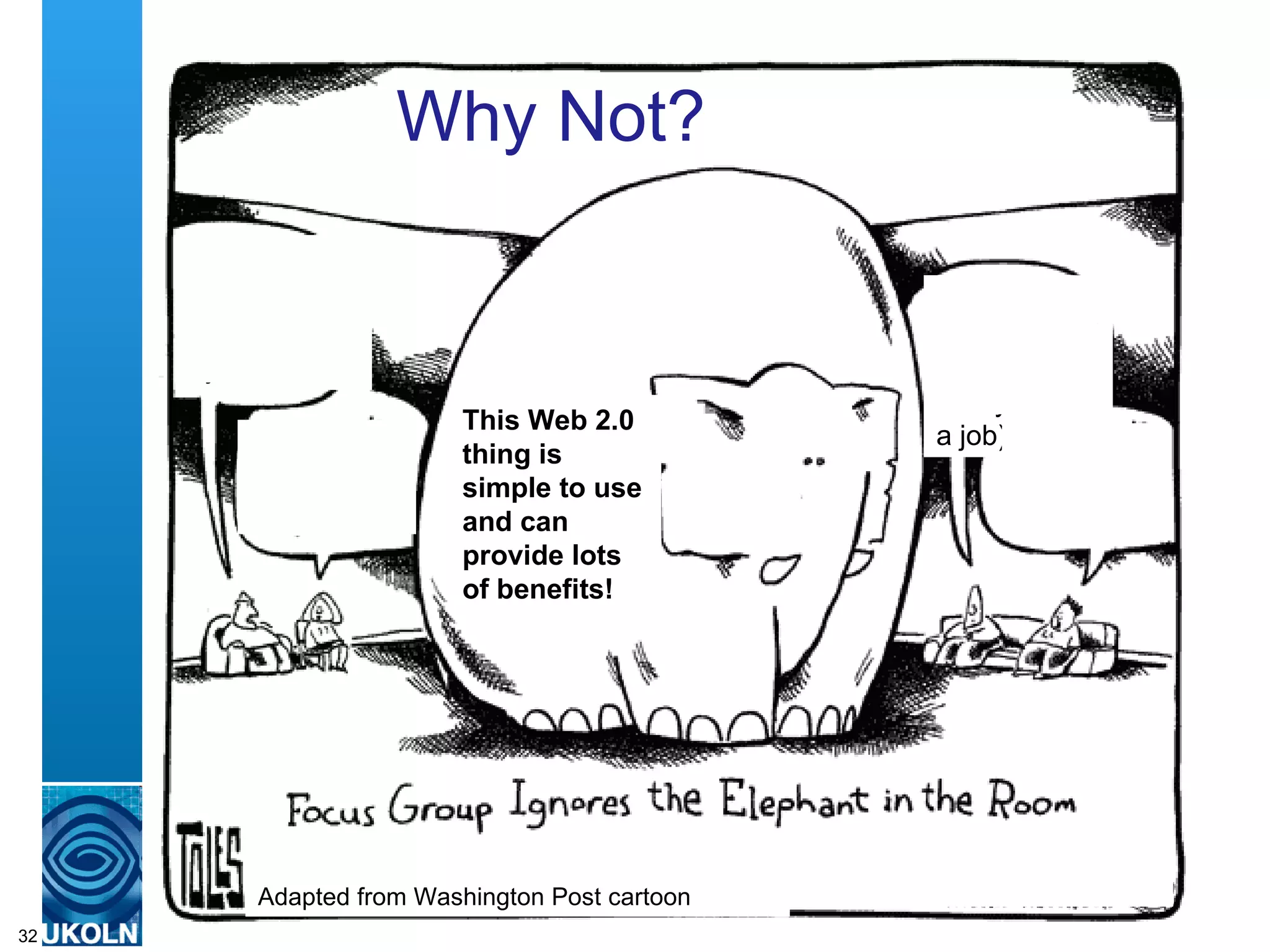 Why Not? JISC   Adapted from Washington Post cartoon JISC   Civil Service  prefers ‘best of breed’ systems Where’s the vendor’s roadmap? Google might go bankrupt I want to develop stuff  so I’ll always have a job) This Web 2.0 thing is simple to use and can provide lots of benefits! Why Not?  