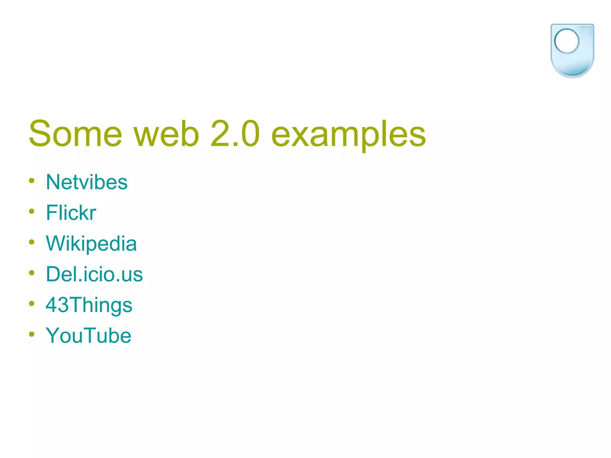 Some web 2.0 examples Netvibes Flickr Wikipedia Del.icio.us 43Things YouTube 