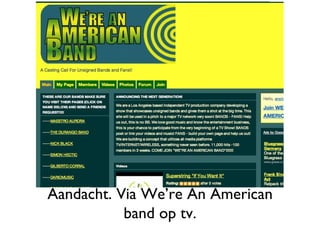 Aandacht. Via We’re An American band op tv. 