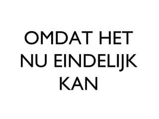 OMDAT HET NU EINDELIJK KAN 