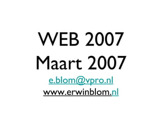 WEB 2007 Maart 2007 [email_address] www.erwinblom. nl 