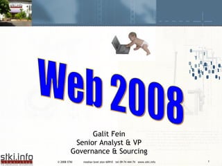 Web 2008 Galit Fein Senior Analyst & VP Governance & Sourcing 