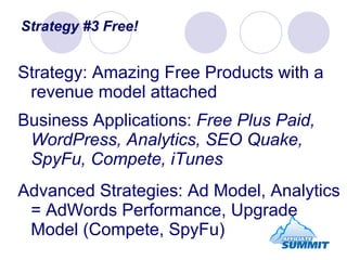 Strategy #3 Free! <ul><li>Strategy: Amazing Free Products with a revenue model attached </li></ul><ul><li>Business Applica...