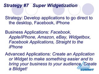 Strategy #7  Super Widgetization <ul><li>Strategy: Develop applications to go direct to the desktop, Facebook, iPhone </li...