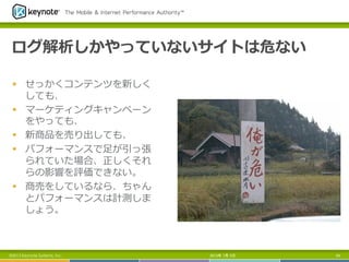 ログ解析しかやっていないサイトは危ない
§  せっかくコンテンツを新しく
しても、
§  マーケティングキャンペーン
をやっても、
§  新商品を売り出しても、
§  パフォーマンスで⾜足が引っ張
られていた場合、正しくそれ
らの影響を評価できない。
§  商売をしているなら、ちゃん
とパフォーマンスは計測しま
しょう。
2013年 7月 5日 54©2013 Keynote Systems, Inc.
 