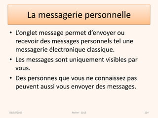 La messagerie personnelle
• L’onglet message permet d’envoyer ou
  recevoir des messages personnels tel une
  messagerie é...