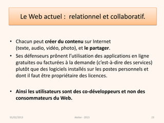 Le Web actuel : relationnel et collaboratif.


• Chacun peut créer du contenu sur Internet
  (texte, audio, vidéo, photo),...
