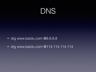 DNS
• dig www.baidu.com @8.8.8.8
• dig www.baidu.com @114.114.114.114
 