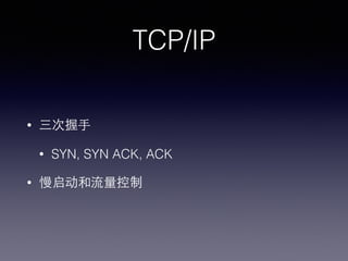 TCP/IP
• 三次握⼿手
• SYN, SYN ACK, ACK
• 慢启动和流量控制
 