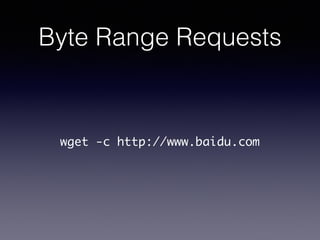 Byte Range Requests
wget -c http://www.baidu.com
 