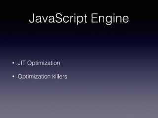 JavaScript Engine
• JIT Optimization
• Optimization killers
 