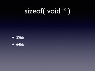 sizeof( void * )
• 32bit	

• 64bit
 