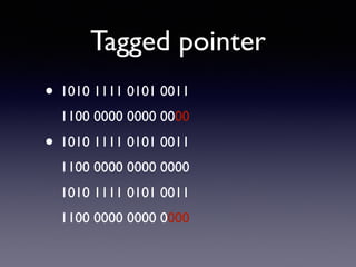 Tagged pointer
• 1010 1111 0101 0011
1100 0000 0000 0000	

• 1010 1111 0101 0011
1100 0000 0000 0000
1010 1111 0101 0011
1100 0000 0000 0000
 