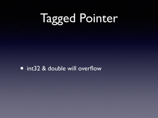 Tagged Pointer
• int32 & double will overﬂow
 