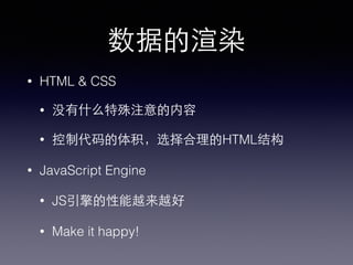 数据的渲染
• HTML & CSS
• 没有什么特殊注意的内容
• 控制代码的体积，选择合理的HTML结构
• JavaScript Engine
• JS引擎的性能越来越好
• Make it happy!
 