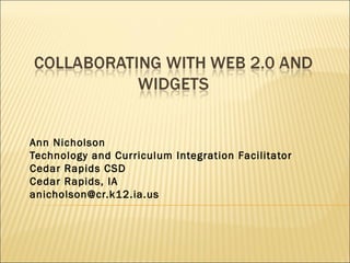 Ann Nicholson Technology and Curriculum Integration Facilitator Cedar Rapids CSD Cedar Rapids, IA [email_address] 