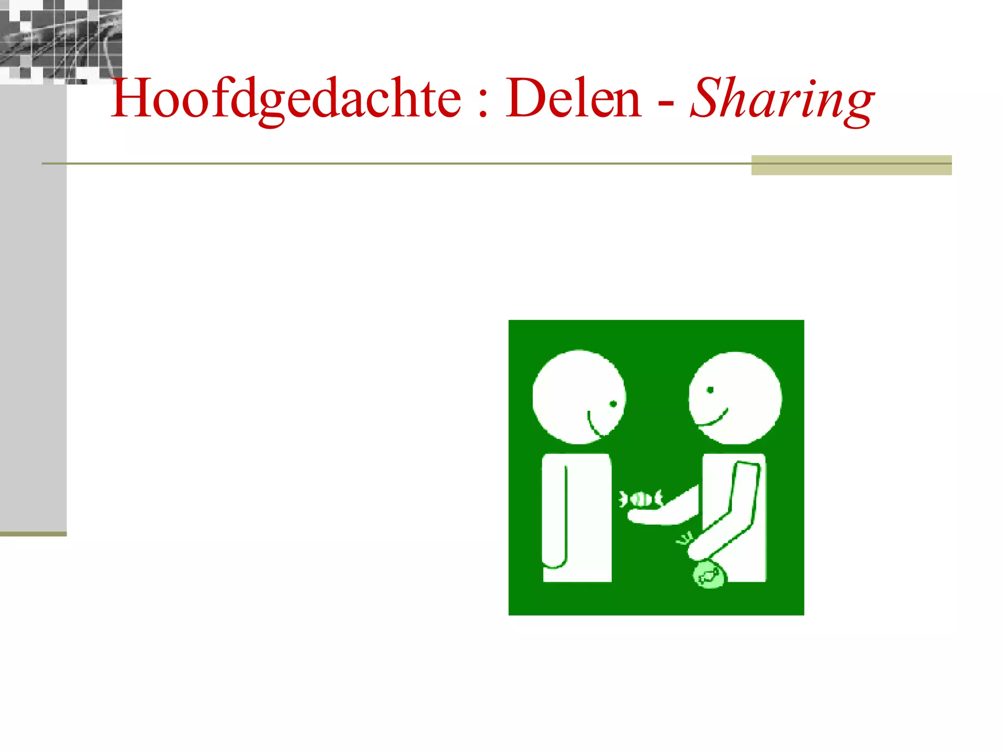 Hoofdgedachte : Delen -  Sharing 
